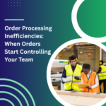 Order Processing Inefficiencies: When Orders Start Controlling Your Team
